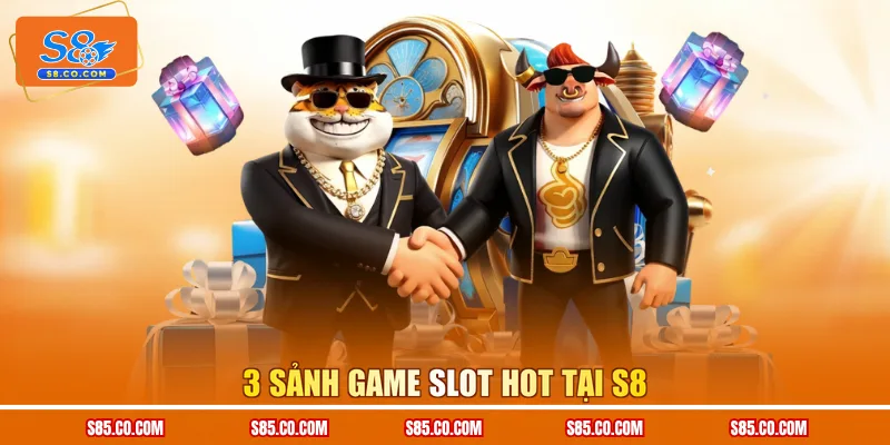 3 sảnh game Slot hot tại S8