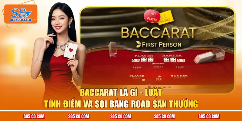Baccarat Là Gì - Luật Tính Điểm Và Soi Bảng Road Săn Thưởng