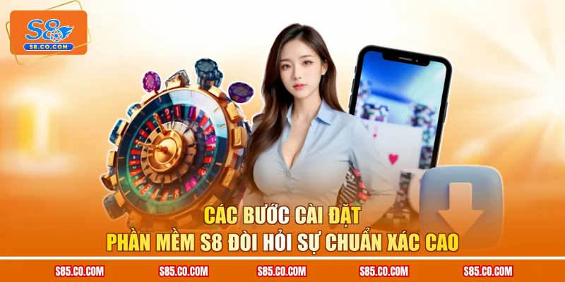 Các bước cài đặt phần mềm S8 đòi hỏi sự chuẩn xác cao