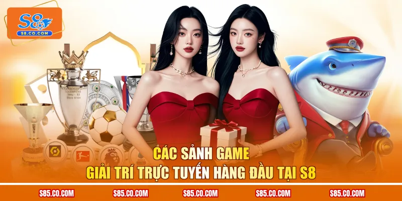 Các sảnh game giải trí trực tuyến hàng đầu tại S8