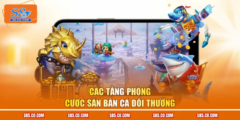 Các tầng phòng cược săn bắn cá đổi thưởng