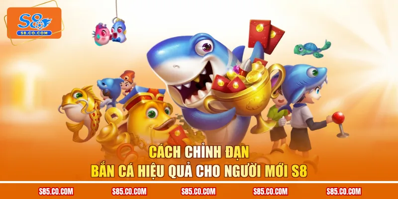 Cách chỉnh đạn bắn cá hiệu quả cho người mới S8