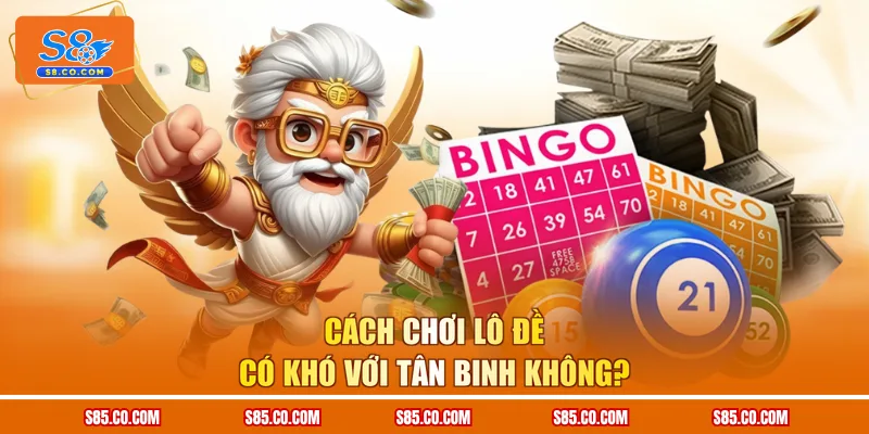 Cách chơi lô đề có khó với tân binh không?