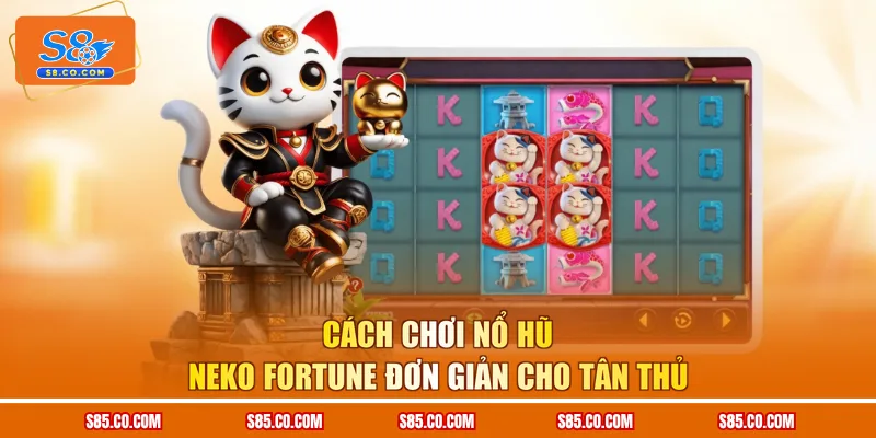 Cách chơi nổ hũ Neko Fortune đơn giản cho tân thủ