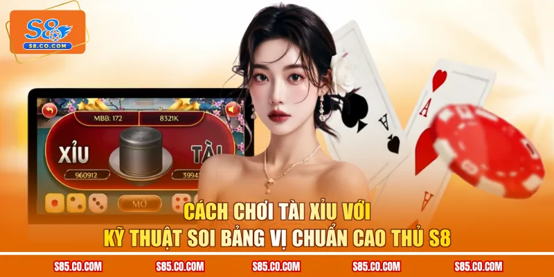 Cách chơi Tài Xỉu với kỹ thuật soi bảng vị chuẩn cao thủ S8