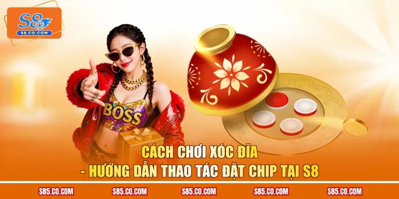 Cách Chơi Xóc Đĩa - Hướng Dẫn Thao Tác Đặt Chip tại S8