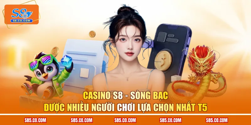 Casino S8 - Sòng bạc được nhiều người chơi lựa chọn nhất T5