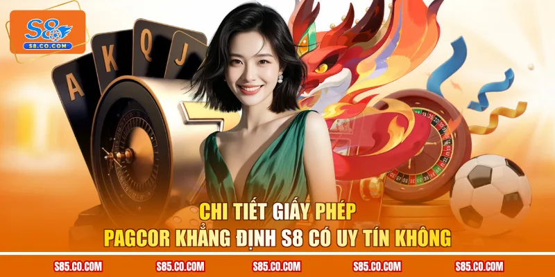 Chi tiết giấy phép PAGCOR khẳng định S8 có uy tín không