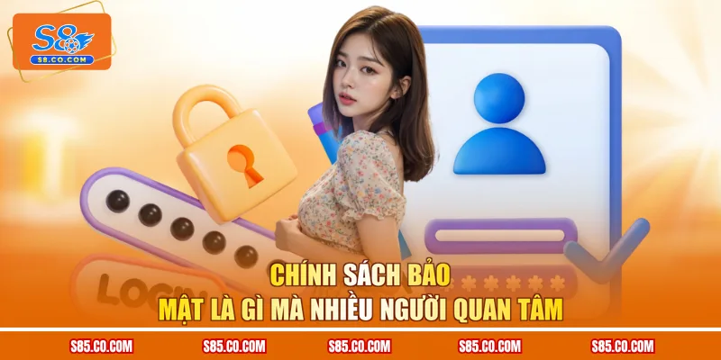 Chính sách bảo mật là gì mà nhiều người quan tâm