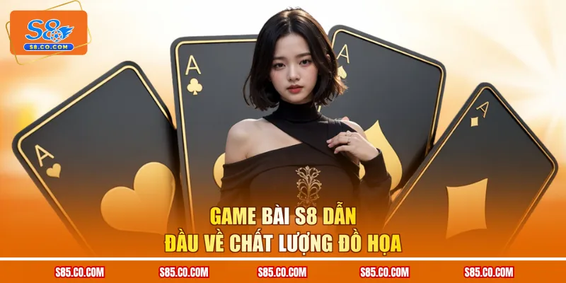 Game bài S8 dẫn đầu về chất lượng đồ họa