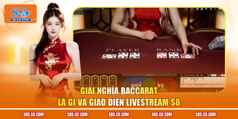 Giải nghĩa baccarat là gì và giao diện livestream S8