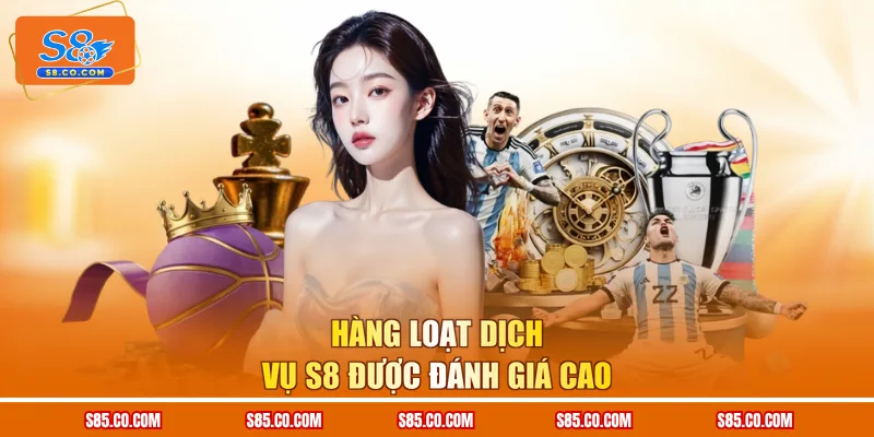 Hàng loạt dịch vụ S8 được đánh giá cao