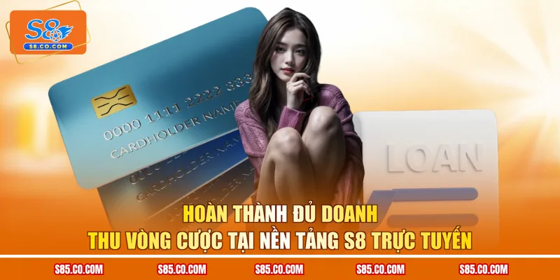 Hoàn thành đủ doanh thu vòng cược tại nền tảng S8 trực tuyến