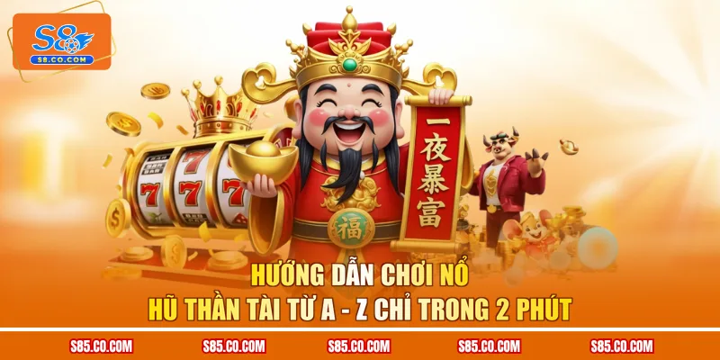 Hướng Dẫn Chơi Nổ Hũ Thần Tài Từ A - Z Chỉ Trong 2 Phút