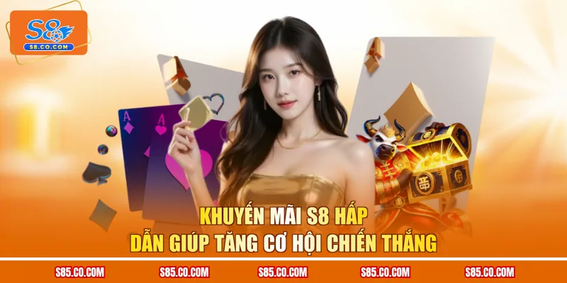 Khuyến mãi S8 hấp dẫn giúp tăng cơ hội chiến thắng 