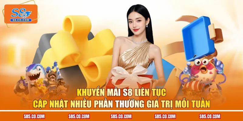 Khuyến mãi S8 liên tục cập nhật nhiều phần thưởng giá trị mỗi tuần