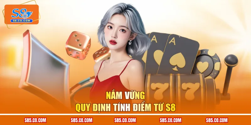 Nắm vững quy định tính điểm từ S8