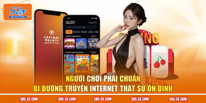 Người chơi phải chuẩn bị đường truyền internet thật sự ổn định