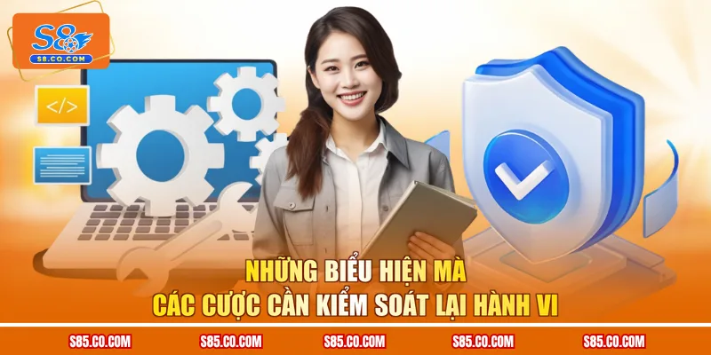 Những biểu hiện mà các cược cần kiểm soát lại hành vi