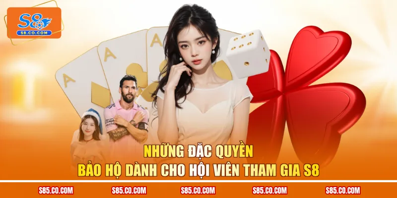 Những đặc quyền bảo hộ dành cho hội viên tham gia S8