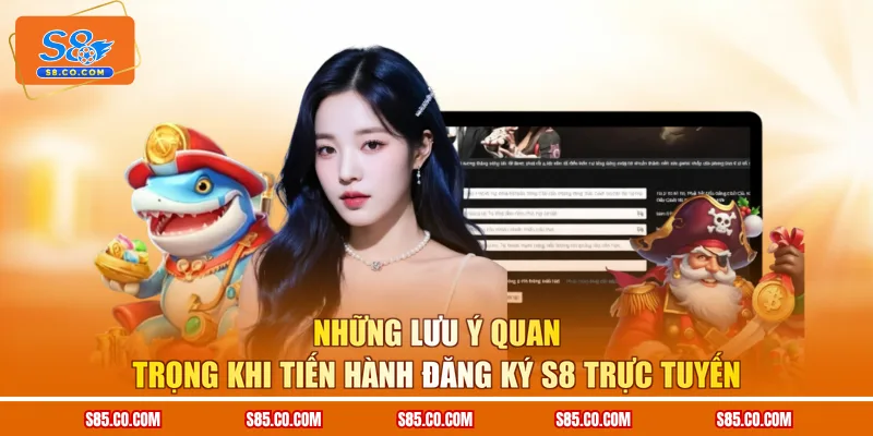 Những lưu ý quan trọng khi tiến hành đăng ký S8 trực tuyến