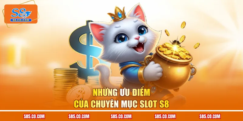 Những ưu điểm của chuyên mục Slot S8