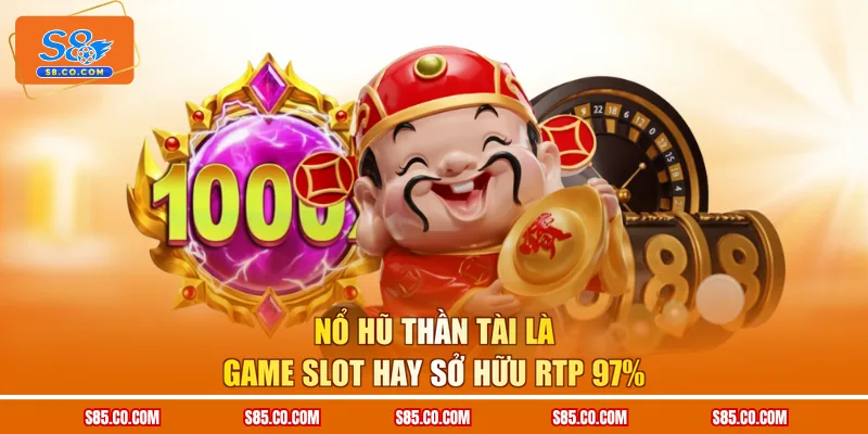 Nổ Hũ Thần Tài là game slot hay sở hữu RTP 97%