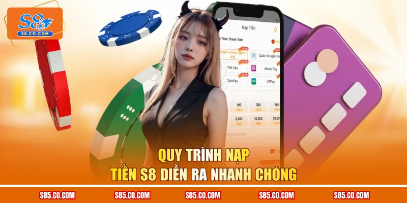 Quy trình nạp tiền S8 diễn ra nhanh chóng