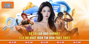 S8 Có Lừa Đảo Không? 3 Lý Do Xuất Hiện Tin Đồn Thất Thiệt
