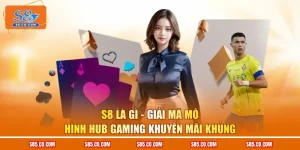 S8 Là Gì - Giải Mã Mô Hình Hub Gaming Khuyến Mãi Khủng