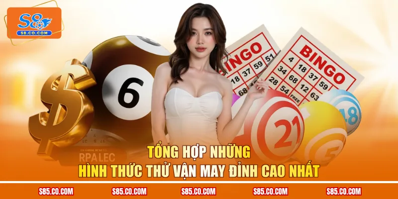 Tổng hợp những hình thức thử vận may đỉnh cao nhất