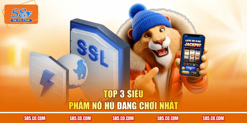 Top 3 siêu phẩm nổ hũ đáng chơi nhất