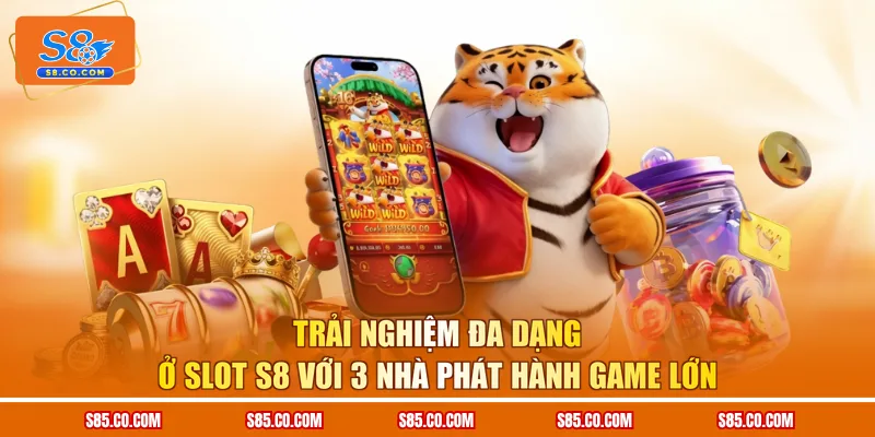 Trải Nghiệm Đa Dạng Ở Slot S8 Với 3 Nhà Phát Hành Game Lớn