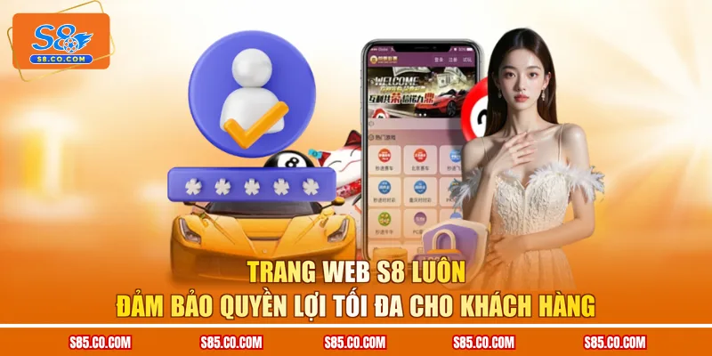 Trang web S8 luôn đảm bảo quyền lợi tối đa cho khách hàng