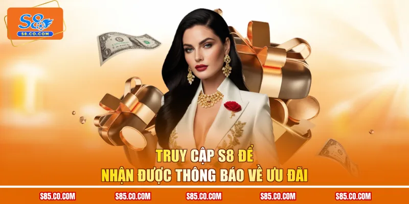 Truy cập S8 để nhận được thông báo về ưu đãi