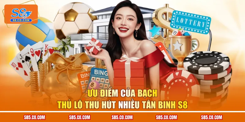 Ưu điểm của bạch thủ lô thu hút nhiều tân binh S8