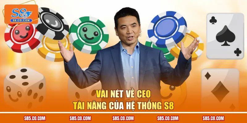 Vài nét về CEO tài năng của hệ thống S8